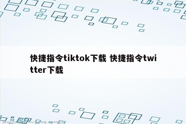 快捷指令tiktok下载 快捷指令twitter下载