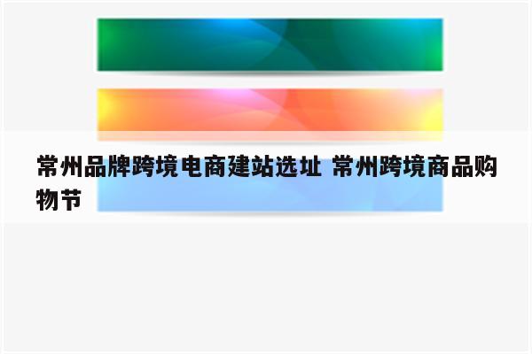 常州品牌跨境电商建站选址 常州跨境商品购物节