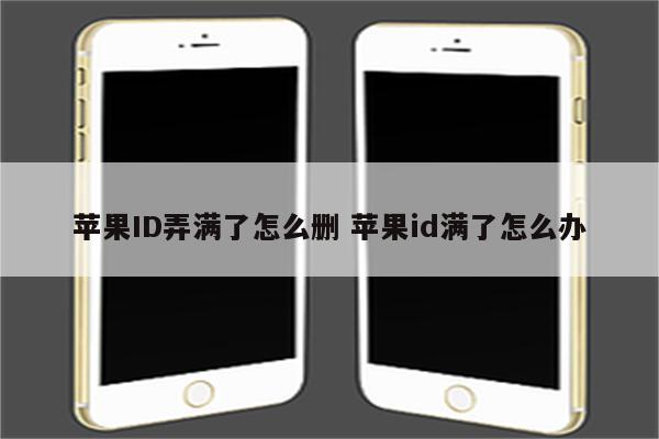 苹果ID弄满了怎么删 苹果id满了怎么办