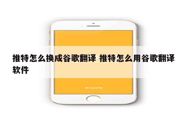 推特怎么换成谷歌翻译 推特怎么用谷歌翻译软件