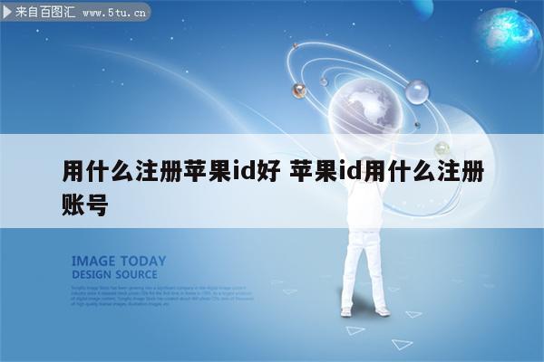 用什么注册苹果id好 苹果id用什么注册账号