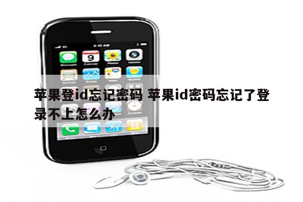 苹果登id忘记密码 苹果id密码忘记了登录不上怎么办