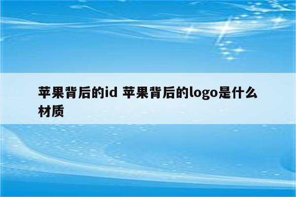 苹果背后的id 苹果背后的logo是什么材质