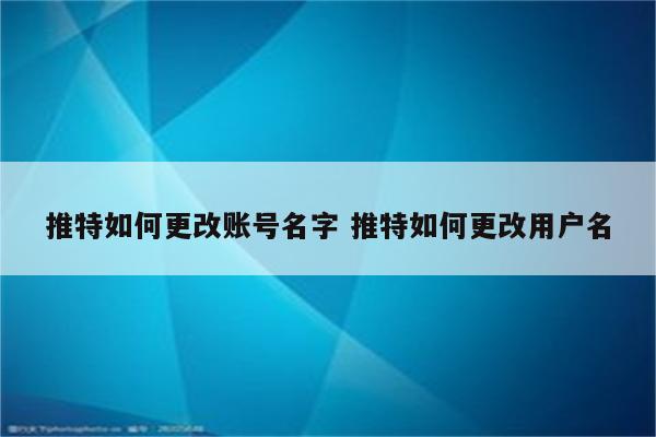 推特如何更改账号名字 推特如何更改用户名