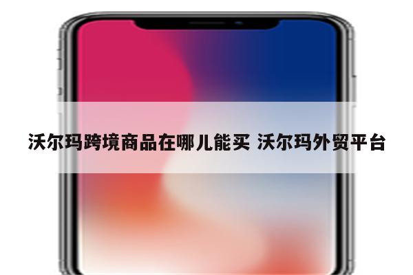 沃尔玛跨境商品在哪儿能买 沃尔玛外贸平台