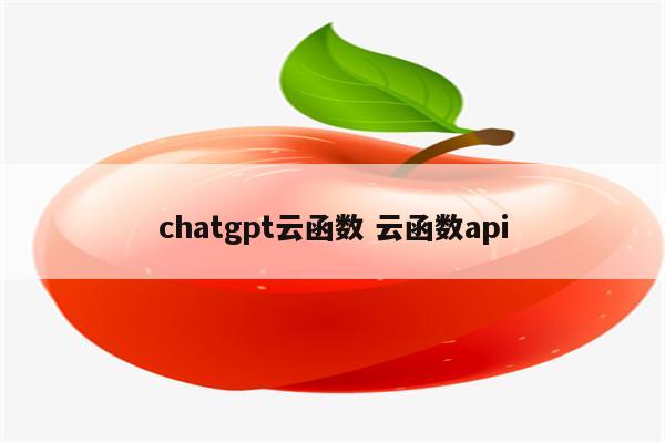 chatgpt云函数 云函数api