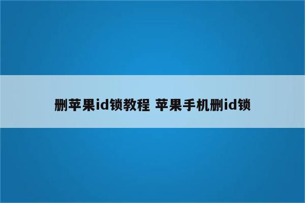删苹果id锁教程 苹果手机删id锁