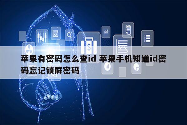 苹果有密码怎么查id 苹果手机知道id密码忘记锁屏密码