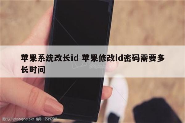 苹果系统改长id 苹果修改id密码需要多长时间