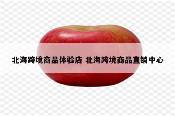 北海跨境商品体验店 北海跨境商品直销中心