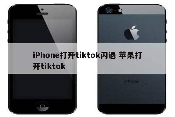 iPhone打开tiktok闪退 苹果打开tiktok