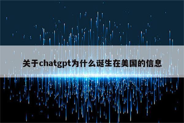 关于chatgpt为什么诞生在美国的信息