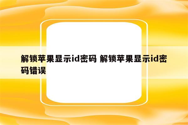 解锁苹果显示id密码 解锁苹果显示id密码错误