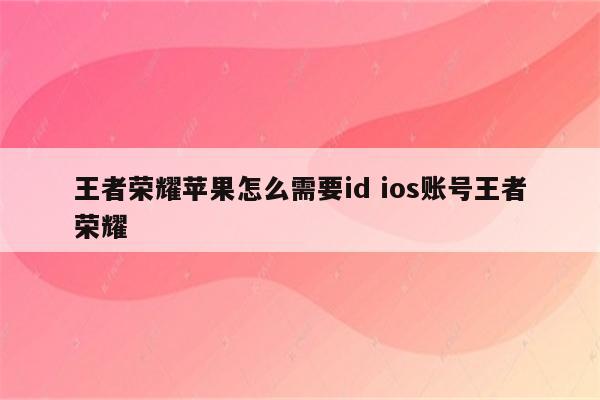 王者荣耀苹果怎么需要id ios账号王者荣耀