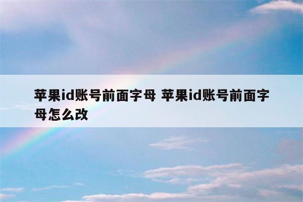 苹果id账号前面字母 苹果id账号前面字母怎么改
