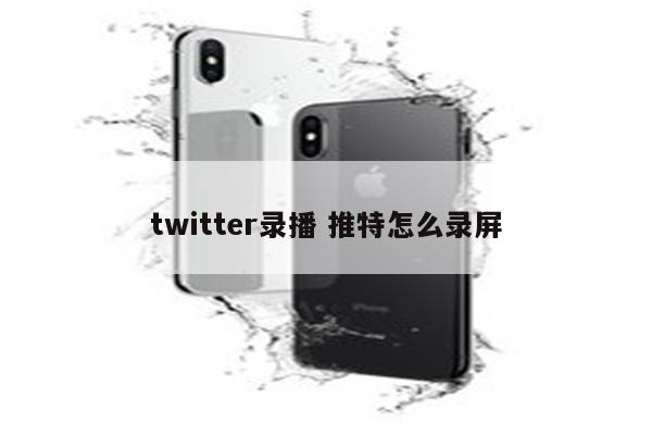 twitter录播 推特怎么录屏