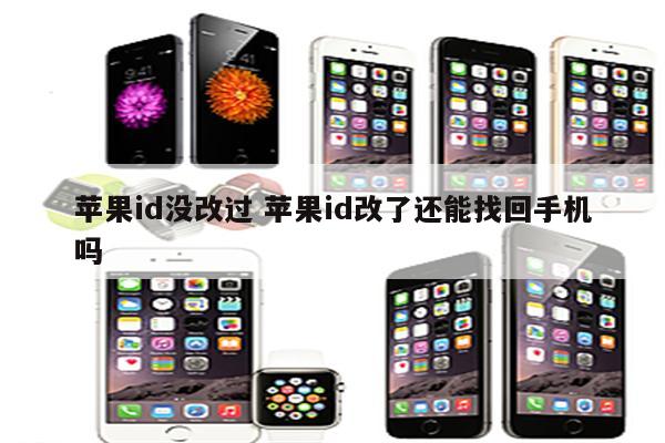 苹果id没改过 苹果id改了还能找回手机吗