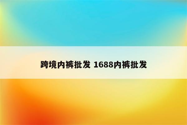 跨境内裤批发 1688内裤批发
