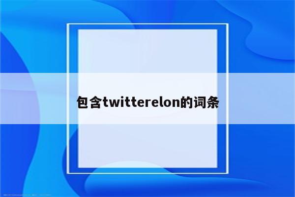 包含twitterelon的词条