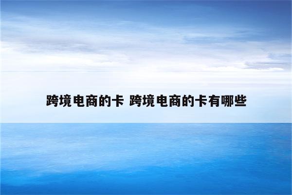 跨境电商的卡 跨境电商的卡有哪些