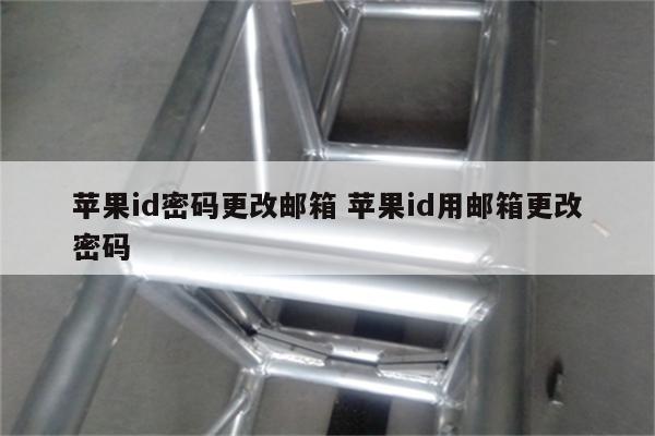 苹果id密码更改邮箱 苹果id用邮箱更改密码