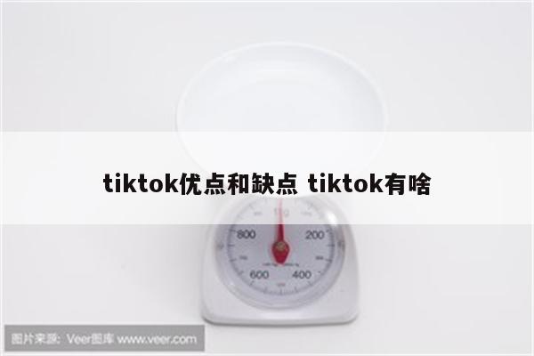 tiktok优点和缺点 tiktok有啥