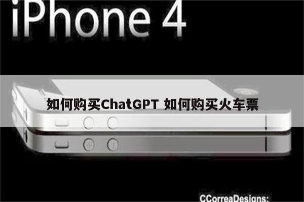 如何购买ChatGPT 如何购买火车票