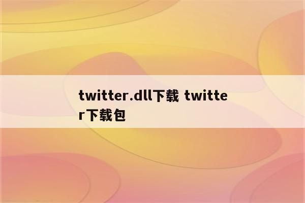 twitter.dll下载 twitter下载包