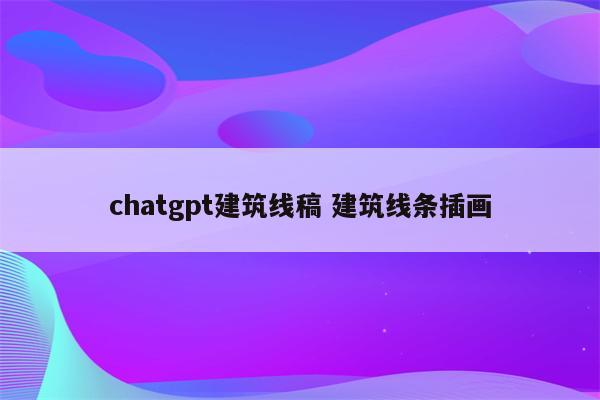 chatgpt建筑线稿 建筑线条插画