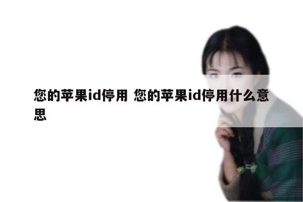 您的苹果id停用 您的苹果id停用什么意思