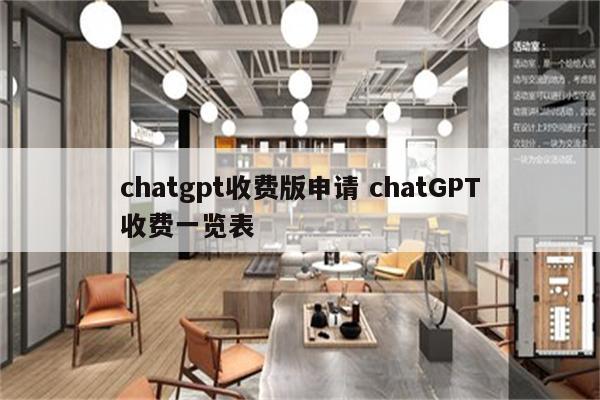 chatgpt收费版申请 chatGPT收费一览表