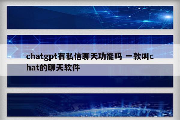 chatgpt有私信聊天功能吗 一款叫chat的聊天软件