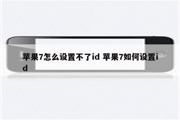 苹果7怎么设置不了id 苹果7如何设置id