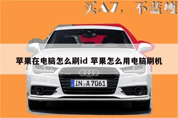 苹果在电脑怎么刷id 苹果怎么用电脑刷机