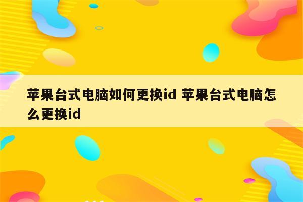 苹果台式电脑如何更换id 苹果台式电脑怎么更换id