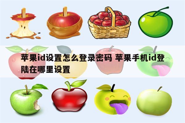 苹果id设置怎么登录密码 苹果手机id登陆在哪里设置