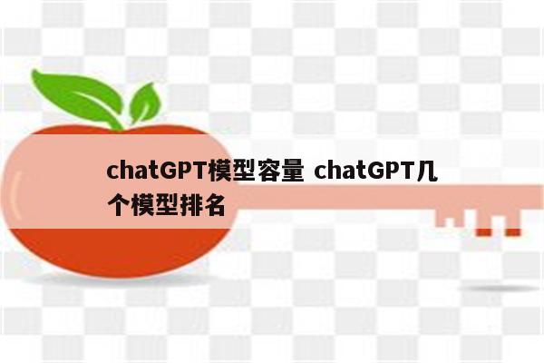 chatGPT模型容量 chatGPT几个模型排名