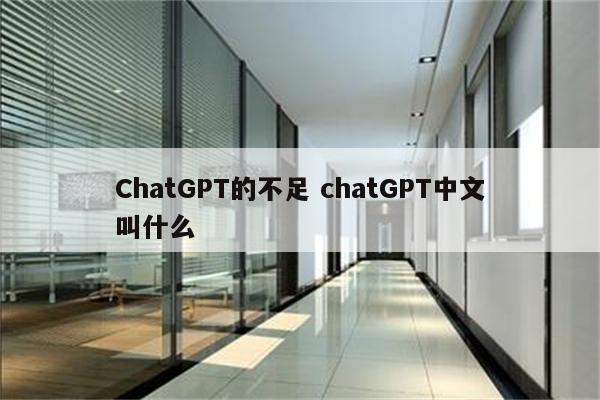 ChatGPT的不足 chatGPT中文叫什么