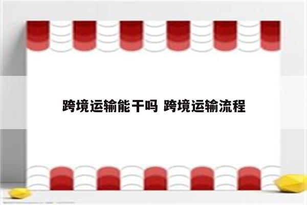 跨境运输能干吗 跨境运输流程