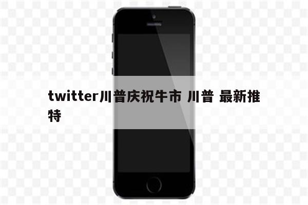 twitter川普庆祝牛市 川普 最新推特