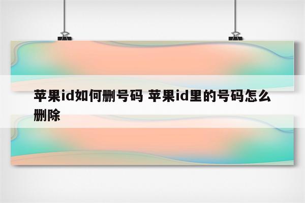 苹果id如何删号码 苹果id里的号码怎么删除
