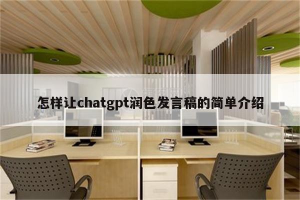 怎样让chatgpt润色发言稿的简单介绍