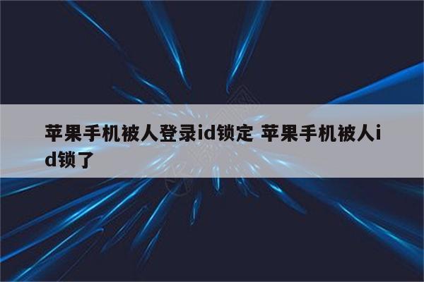 苹果手机被人登录id锁定 苹果手机被人id锁了