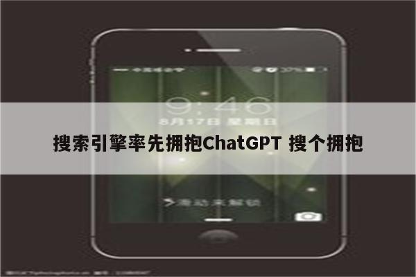 搜索引擎率先拥抱ChatGPT 搜个拥抱