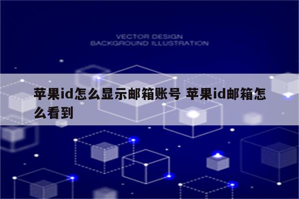 苹果id怎么显示邮箱账号 苹果id邮箱怎么看到
