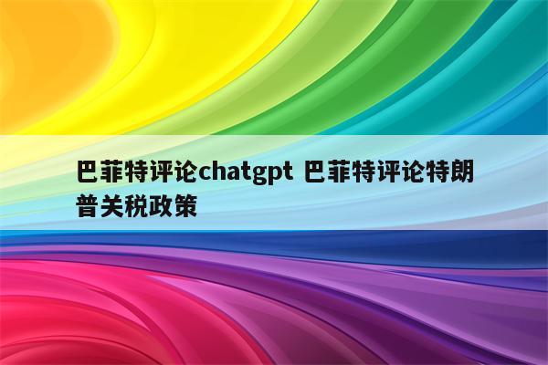 巴菲特评论chatgpt 巴菲特评论特朗普关税政策