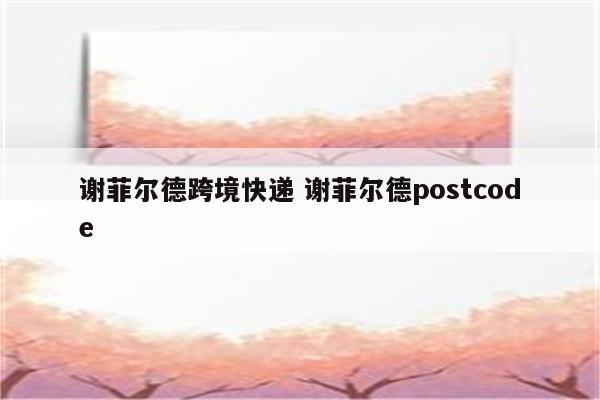 谢菲尔德跨境快递 谢菲尔德postcode
