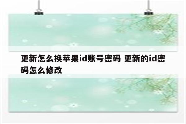 更新怎么换苹果id账号密码 更新的id密码怎么修改