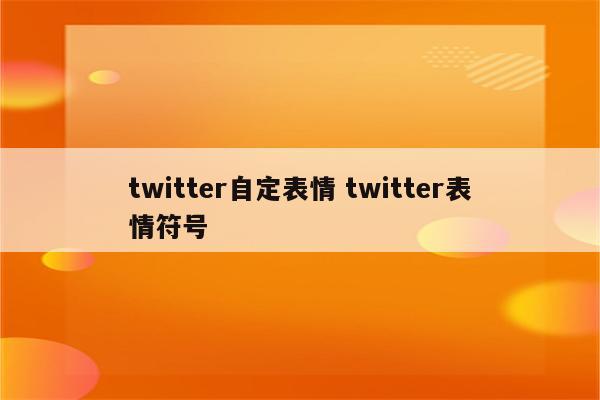 twitter自定表情 twitter表情符号