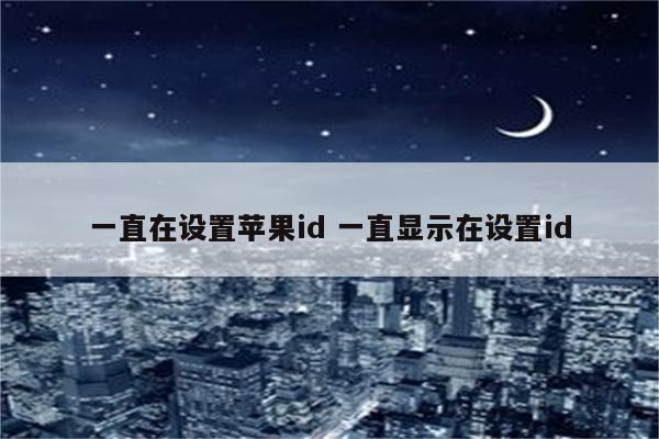 一直在设置苹果id 一直显示在设置id